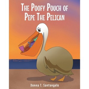 The Poofy Pouch of Pepe the Pelican - by  Donna T Santangelo (Paperback) - 1 of 1
