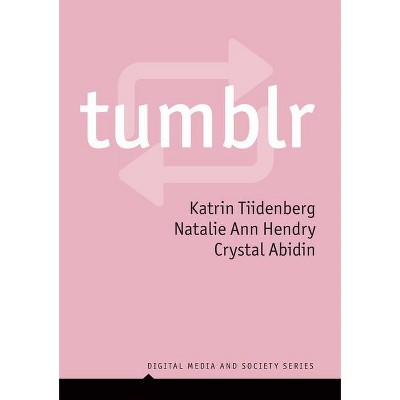 Tumblr - (Digital Media and Society) by  Katrin Tiidenberg & Natalie Ann Hendry & Crystal Abidin (Paperback)