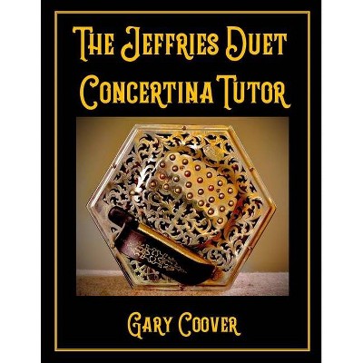 The Jeffries Duet Concertina Tutor - by  Gary Coover (Paperback)