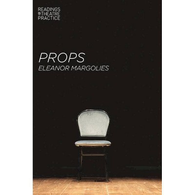 Props - (Readings in Theatre Practice) by  Eleanor Margolies (Paperback)