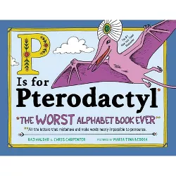P Is for Pterodactyl : The Worst Alphabet Book Ever -  by Raj Haldar & Chris Carpenter (Hardcover)
