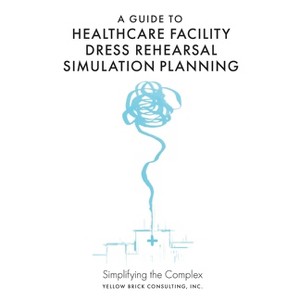 A Guide to Healthcare Facility Dress Rehearsal Simulation Planning - by  Kelly Guzman (Hardcover) - 1 of 1