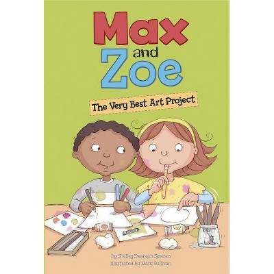 Max and Zoe: The Very Best Art Project - by  Shelley Swanson Sateren (Paperback)