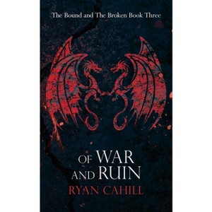 Of War and Ruin - (The Bound and the Broken) by  Ryan Cahill (Paperback) - 1 of 1