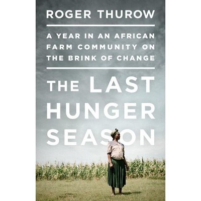 The Last Hunger Season - by  Roger Thurow (Paperback)