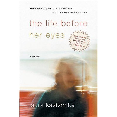 The Life Before Her Eyes - by  Laura Kasischke (Paperback)