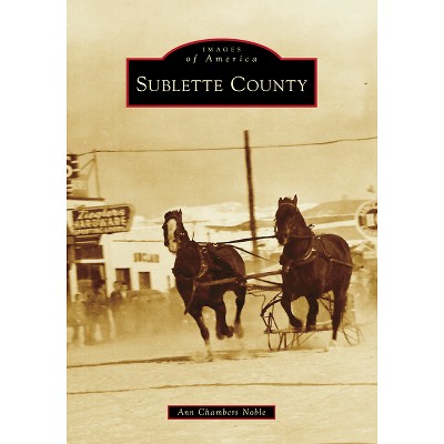 Sublette County - (Images of America) by  Noble (Paperback)