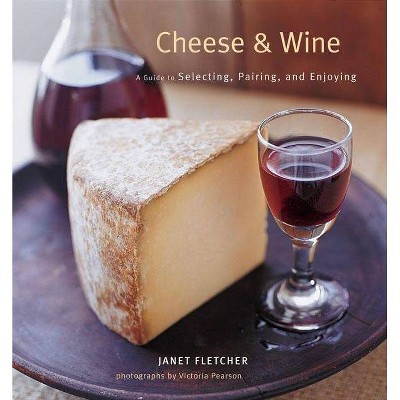 Cheese & Wine - by  Janet Fletcher (Hardcover)