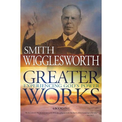 Greater Works - by  Smith Wigglesworth (Paperback)