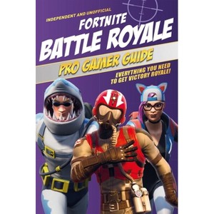 Pro Gamer Guide: Fortnite Battle Royale (Independent & Unofficial) - by  Kevin Pettman (Paperback) - 1 of 1