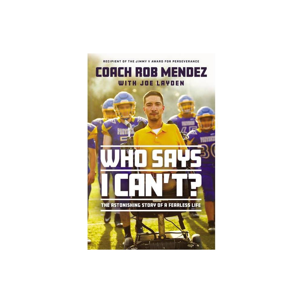 Who Says I Cant - by Rob Mendez (Hardcover)