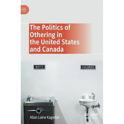 The Politics of Othering in the United States and Canada - by  Allan Laine Kagedan (Hardcover)