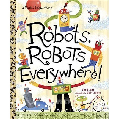 Robots, Robots Everywhere - (Little Golden Book) by  Sue Fliess (Hardcover)