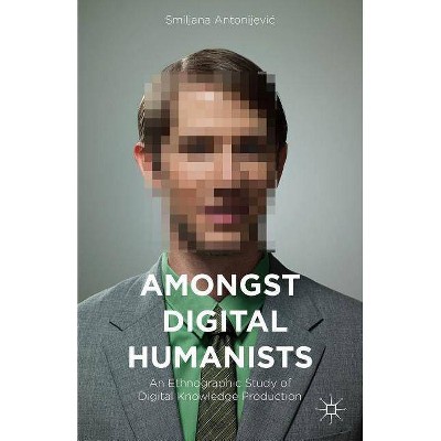 Amongst Digital Humanists - by  Smiljana Antonijevic (Hardcover)