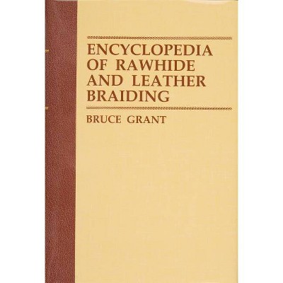 Encyclopedia of Rawhide and Leather Braiding - by  Bruce Grant (Paperback)