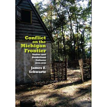 Conflict on the Michigan Frontier - by  James Schwartz (Hardcover)