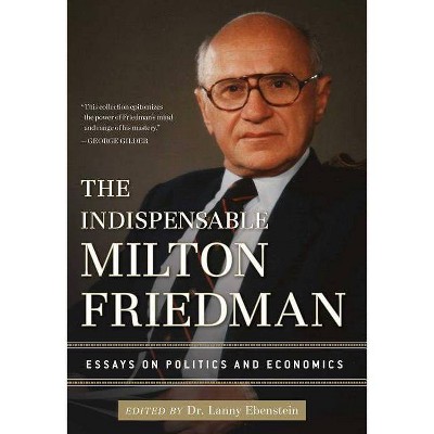 The Indispensable Milton Friedman - by  Lanny Ebenstein (Hardcover)