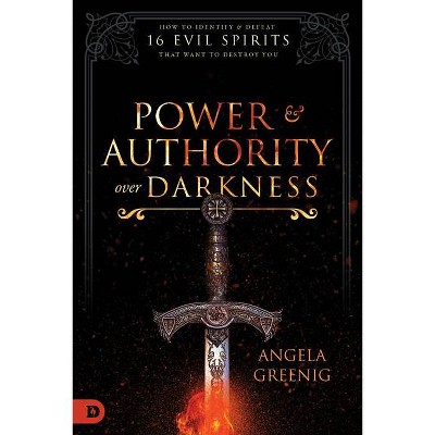 Power and Authority Over Darkness - by  Angela Greenig (Paperback)