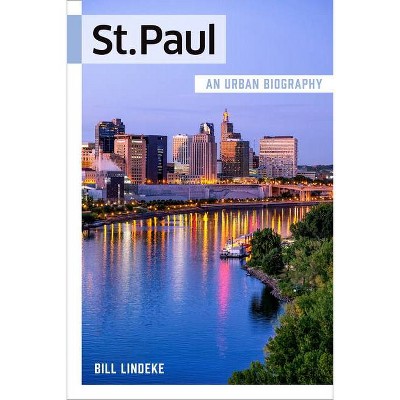 St. Paul - (Urban Biography) by  Bill Lindeke (Paperback)