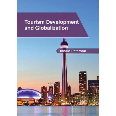 Tourism Development and Globalization - by  Donald Peterson (Hardcover)