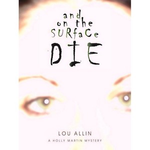 And on the Surface Die - (Holly Martin Mystery) by  Lou Allin (Paperback) - 1 of 1