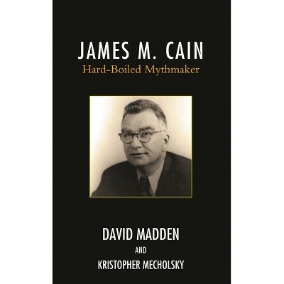 James M. Cain - by  David Madden & Kristopher Mecholsky (Hardcover)