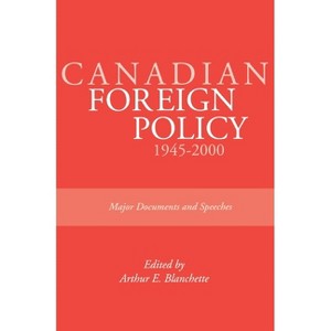 Canadian Foreign Policy: 1945-2000 - (Rideau Series) by  Arthur E Blanchette (Paperback) - 1 of 1