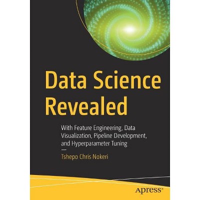 Data Science Revealed - by  Tshepo Chris Nokeri (Paperback)