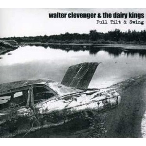 Walter Clevenger & the Dairy Kings - Full Tilt and Swing (CD) - 1 of 1