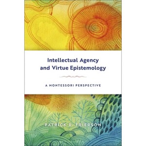 Intellectual Agency and Virtue Epistemology: A Montessori Perspective - by  Patrick Frierson (Paperback) - 1 of 1