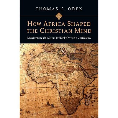 How Africa Shaped the Christian Mind - (Early African Christianity Set) by  Thomas C Oden (Paperback)