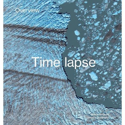 Overview Timelapse - by  Benjamin Grant & Timothy Dougherty (Hardcover)