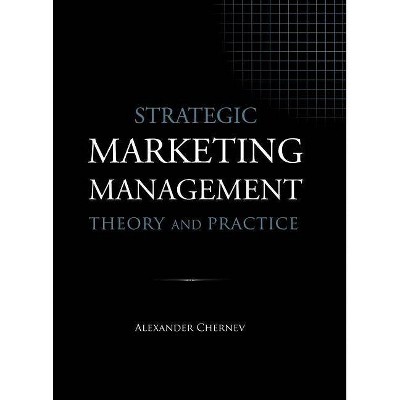 Strategic Marketing Management - Theory and Practice - by  Alexander Chernev (Hardcover)