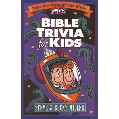 Bible Trivia for Kids - (Take Me Through the Bible) by  Steve Miller & Becky Miller (Paperback)