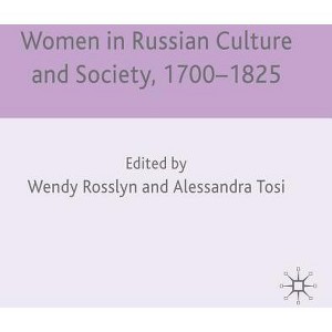 Women in Russian Culture and Society, 1700-1825 - by  W Rosslyn & A Tosi (Hardcover) - 1 of 1