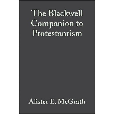 The Blackwell Companion to Protestantism - (Wiley Blackwell Companions to Religion) by  Alister E McGrath & Darren C Marks (Paperback)