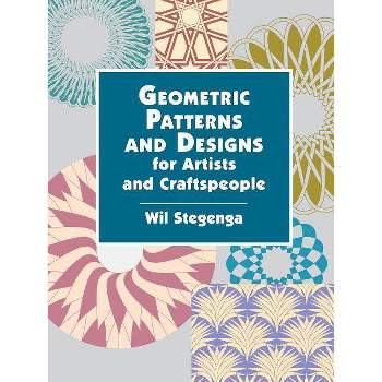 Geometric Patterns and Designs for Artists and Craftspeople - (Dover Pictorial Archives) by  Wil Stegenga (Paperback)