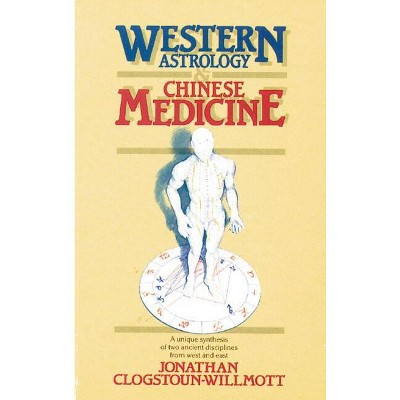 Western Astrology and Chinese Medicine - by  Jonathan Clogstoun-Willmott (Paperback)