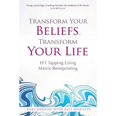 Transform Your Beliefs, Transform Your Life - by  Karl Dawson & Kate Marillat (Paperback)