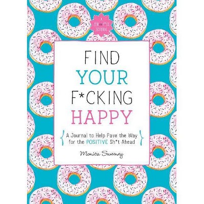 Find Your F*cking Happy - (Zen as F*ck Journals) by  Monica Sweeney (Paperback)