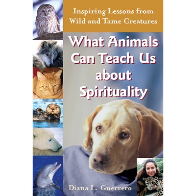 What Animals Can Teach Us about Spirituality - by  Diana L Guerrero (Hardcover)