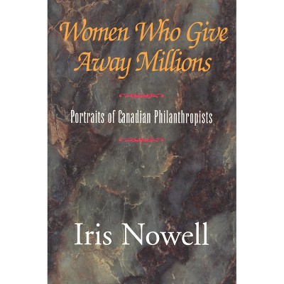 Women Who Give Away Millions - by  Iris Nowell (Paperback)
