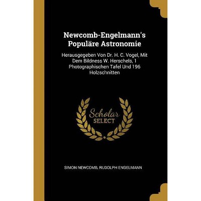 Newcomb-Engelmann's Populäre Astronomie - by  Simon Newcomb & Rudolph Engelmann (Paperback)