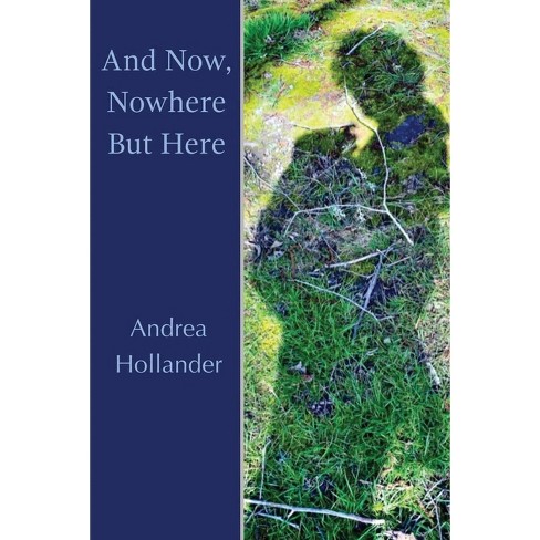 And Now, Nowhere But Here - by  Andrea Hollander (Paperback) - image 1 of 1