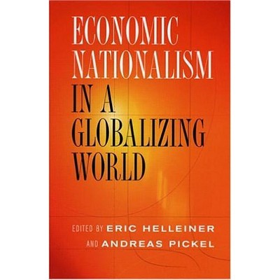 Economic Nationalism in a Globalizing World - (Cornell Studies in Political Economy) by  Eric Helleiner & Andreas Pickel (Hardcover)