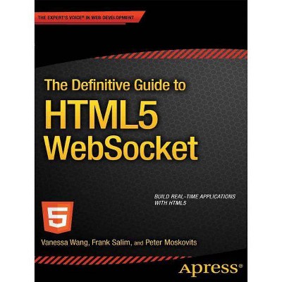 The Definitive Guide to Html5 Websocket - by  Vanessa Wang & Frank Salim & Peter Moskovits (Paperback)