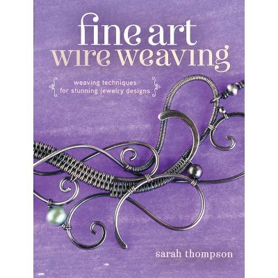 Fine Art Wire Weaving - by  Sarah Thompson (Paperback)