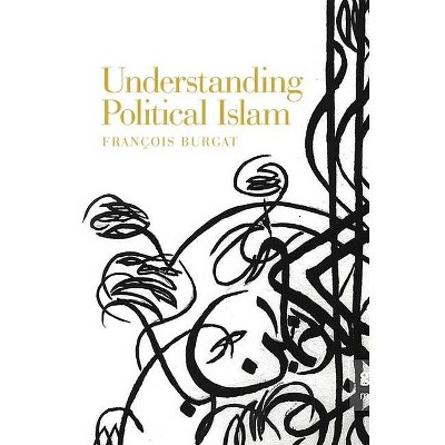 Understanding Political Islam - by  Francois Burgat (Hardcover)