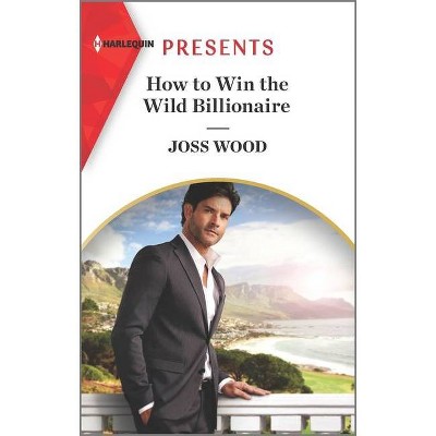 How to Win the Wild Billionaire - (South Africa's Scandalous Billionaires) by  Joss Wood (Paperback)