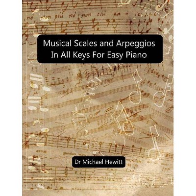 Musical Scales and Arpeggios in All Keys for Easy Piano - by  Michael Hewitt (Paperback)